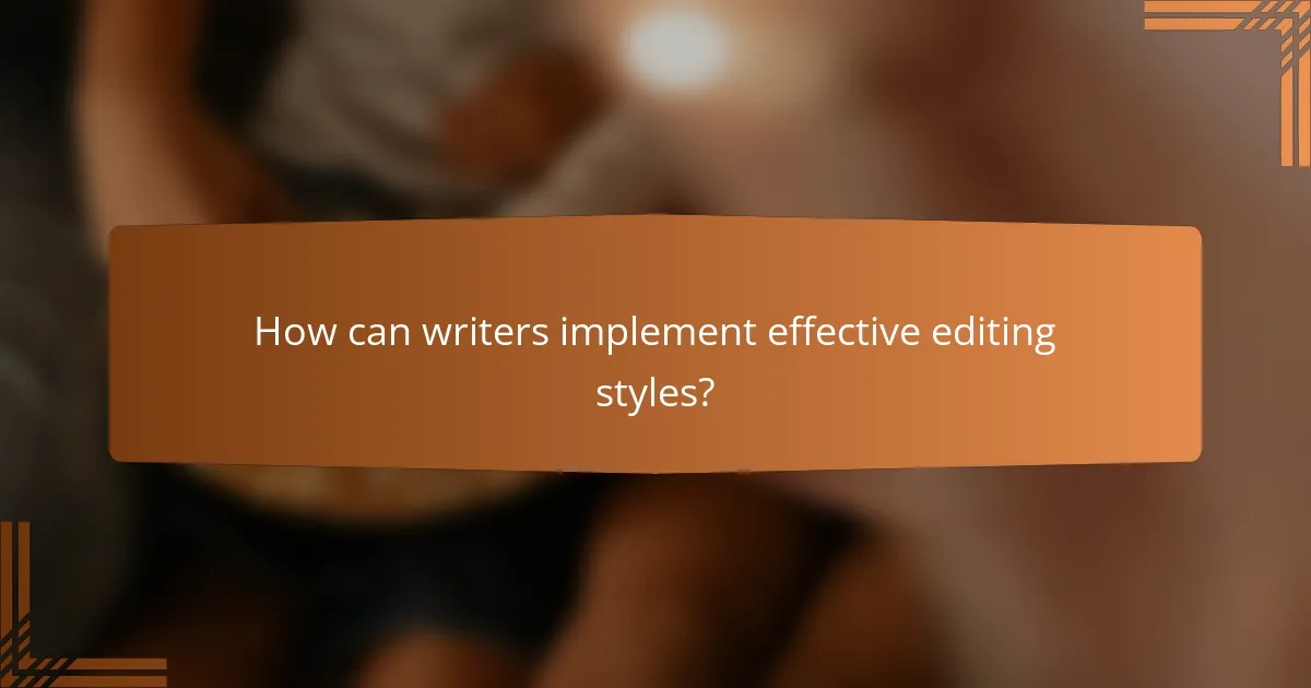How can writers implement effective editing styles?