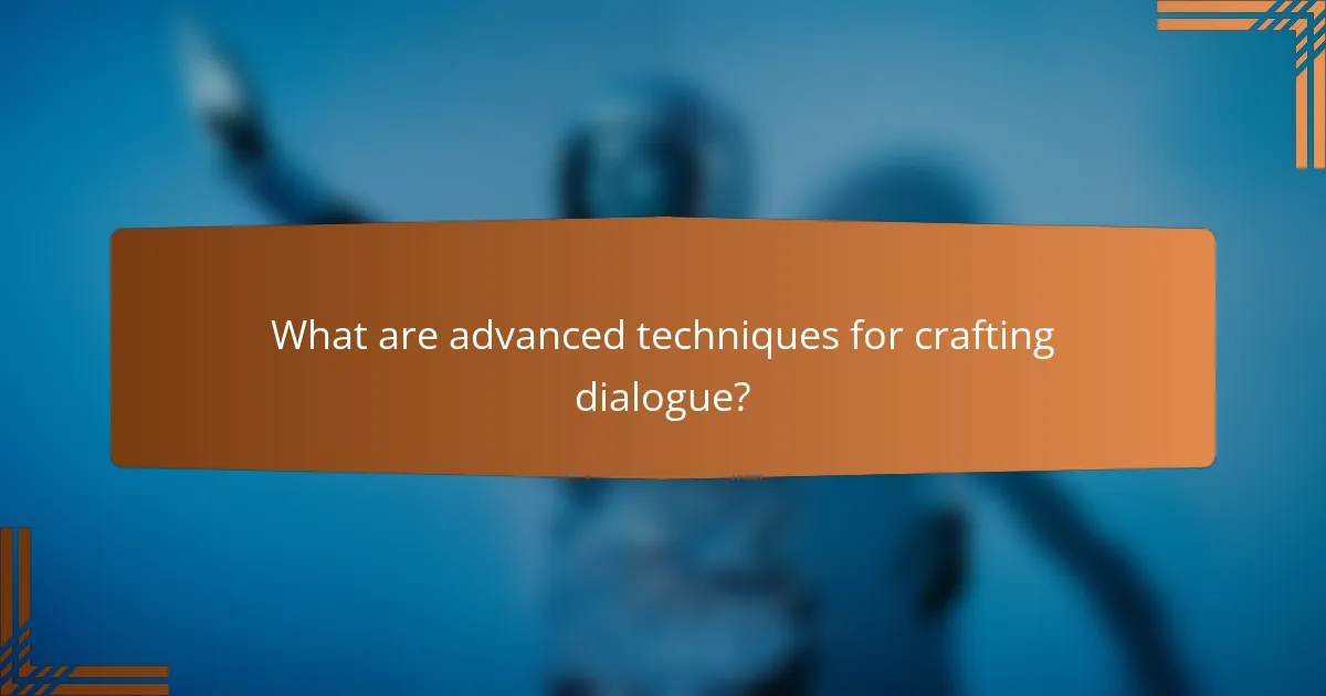 What are advanced techniques for crafting dialogue?