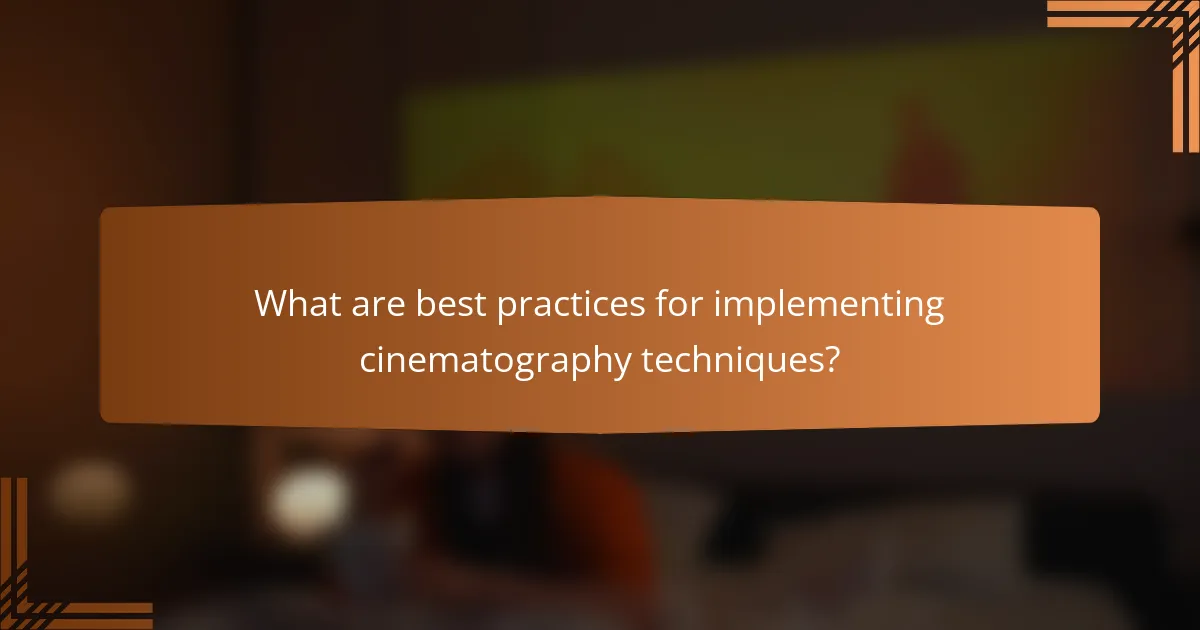 What are best practices for implementing cinematography techniques?