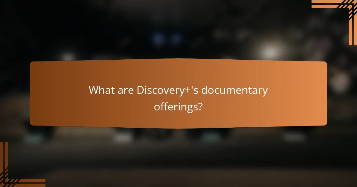 What are Discovery+'s documentary offerings?