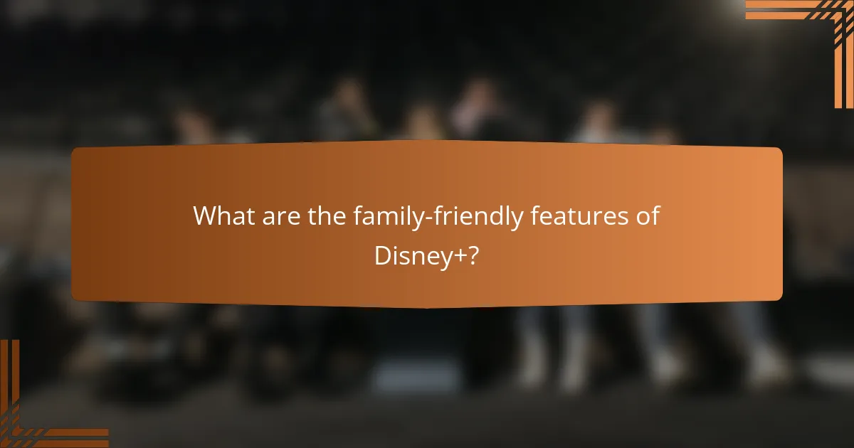 What are the family-friendly features of Disney+?