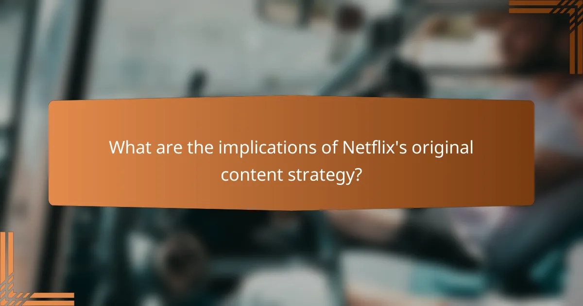 What are the implications of Netflix's original content strategy?