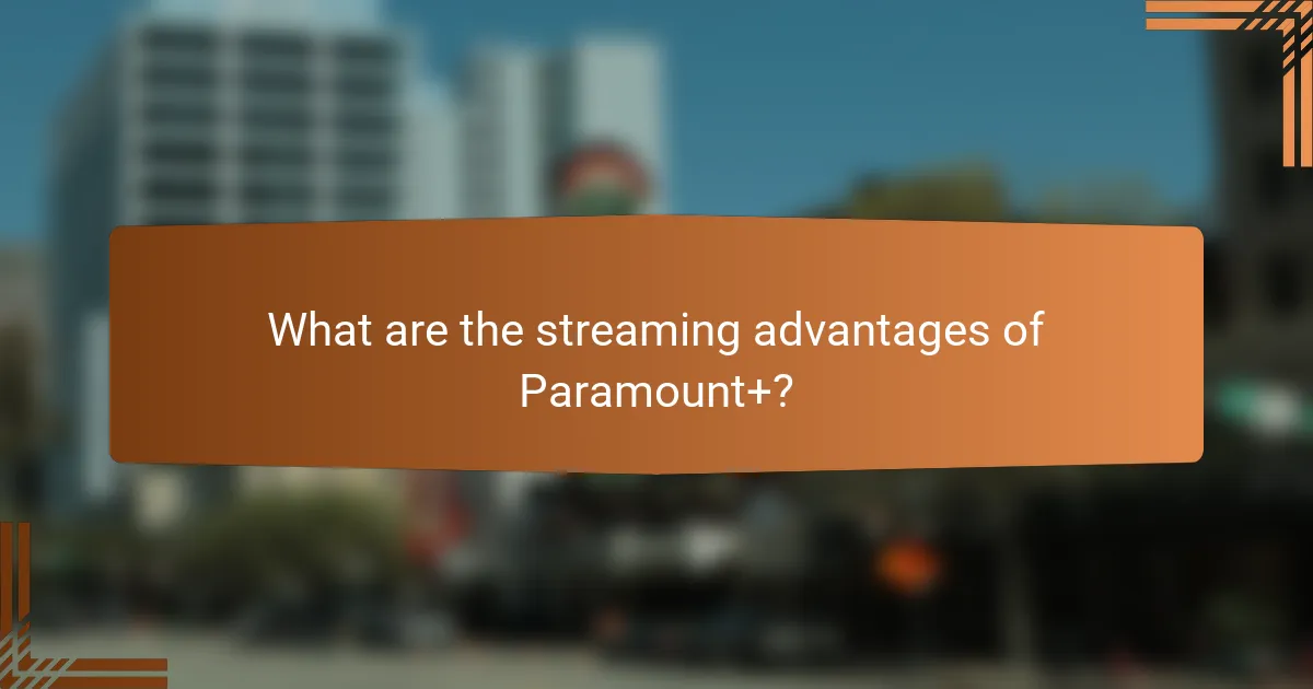What are the streaming advantages of Paramount+?