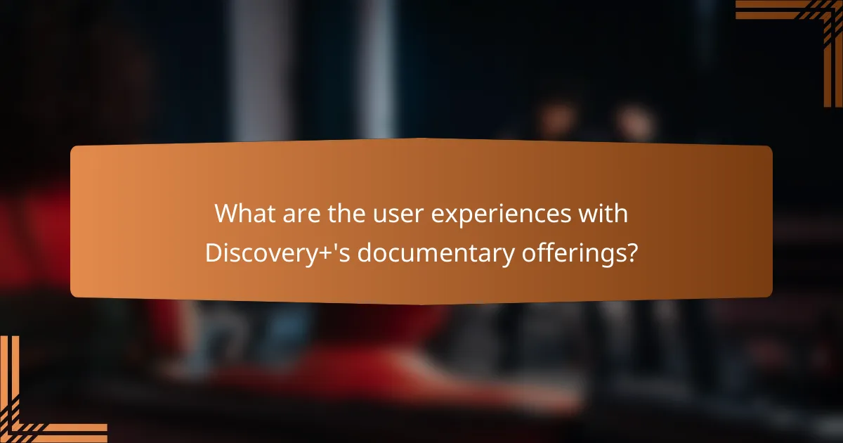 What are the user experiences with Discovery+'s documentary offerings?