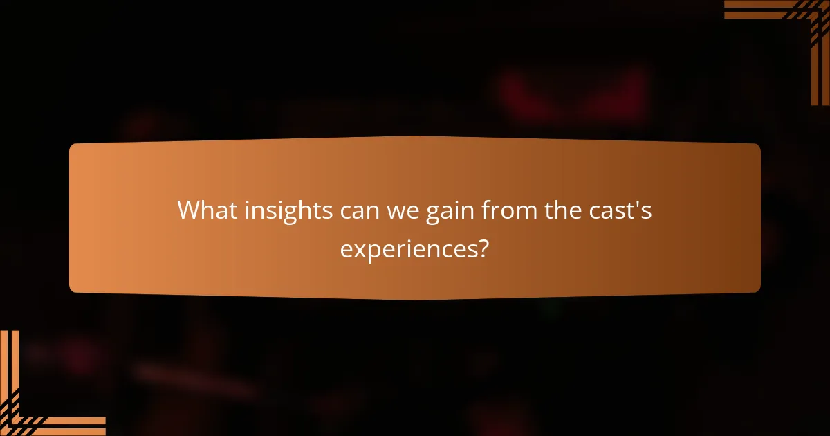 What insights can we gain from the cast's experiences?