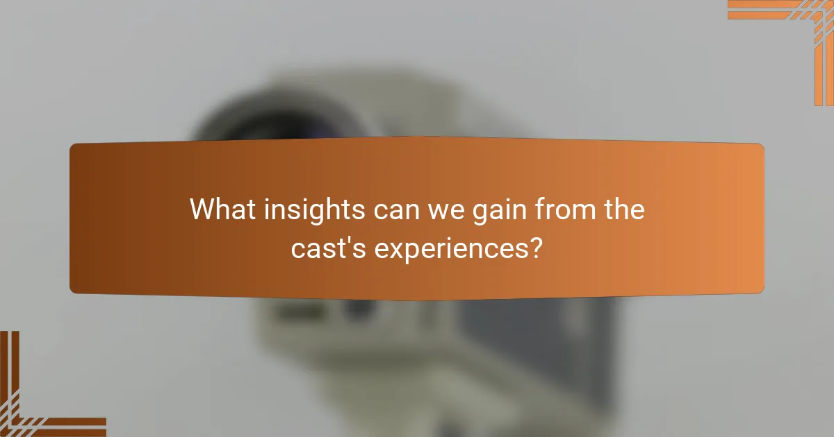 What insights can we gain from the cast's experiences?