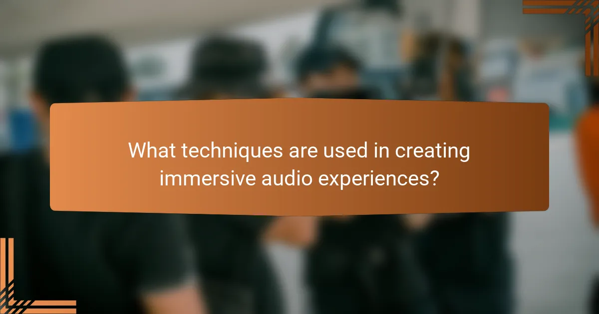 What techniques are used in creating immersive audio experiences?