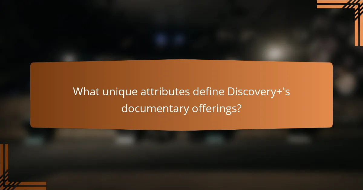 What unique attributes define Discovery+'s documentary offerings?